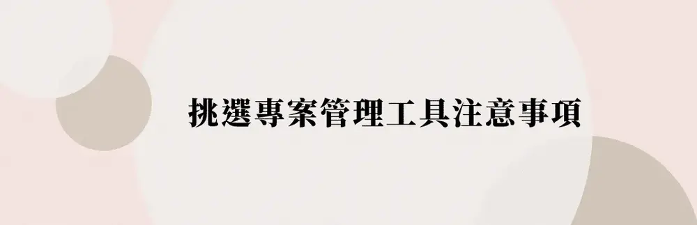 2026｜12個專案管理工具推薦，團隊&遠距工作管理必備軟體！ - 第14張圖 挑選專案管理工具注意事項